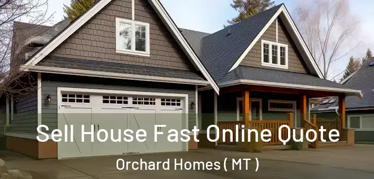  Sell House Fast Online Quote Orchard Homes ( MT )