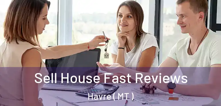  Sell House Fast Reviews Havre ( MT )