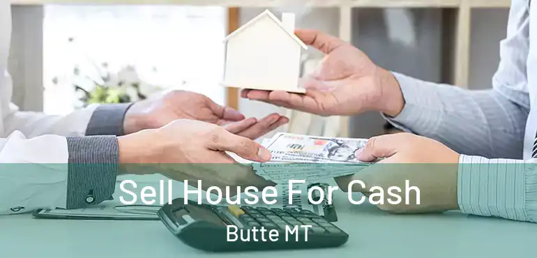  Sell House For Cash Butte MT
