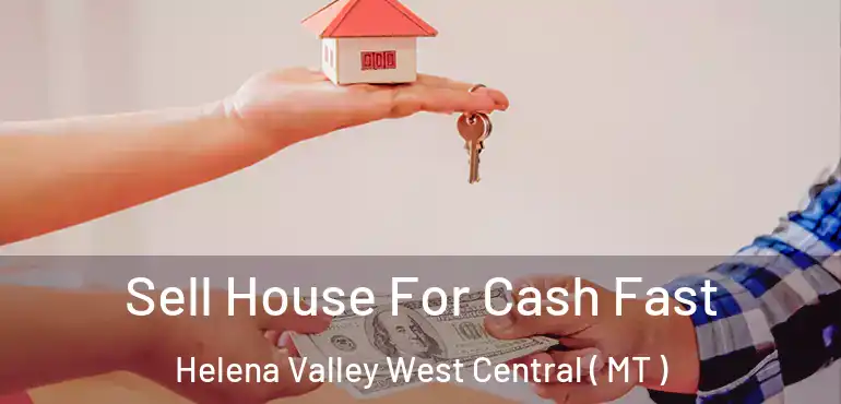  Sell House For Cash Fast Helena Valley West Central ( MT )