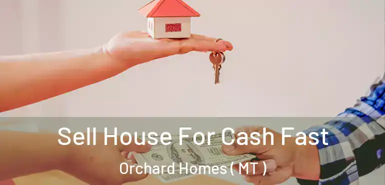  Sell House For Cash Fast Orchard Homes ( MT )