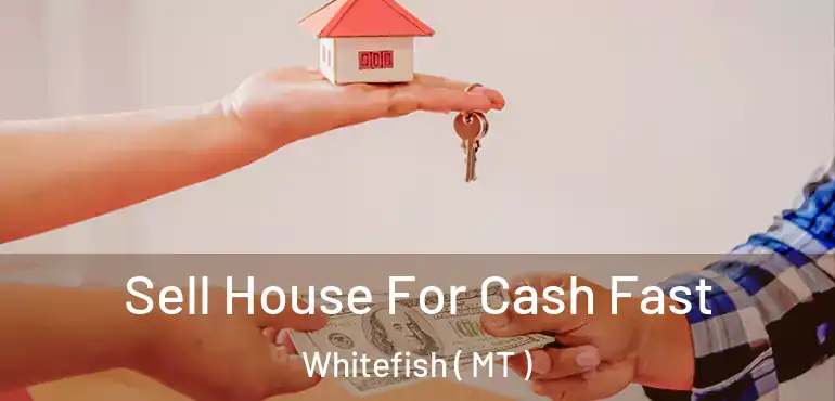 Sell House For Cash Fast Whitefish ( MT )