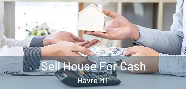  Sell House For Cash Havre MT