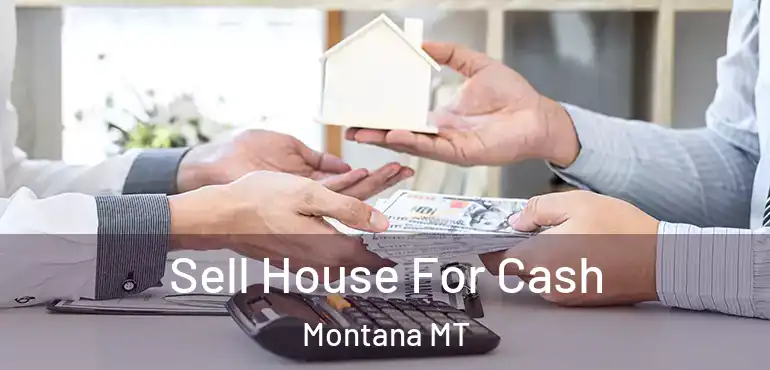  Sell House For Cash Montana MT