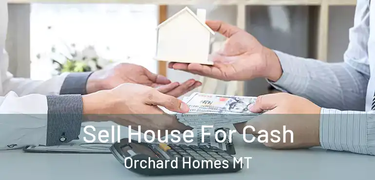  Sell House For Cash Orchard Homes MT