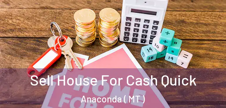  Sell House For Cash Quick Anaconda ( MT )