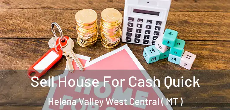  Sell House For Cash Quick Helena Valley West Central ( MT )