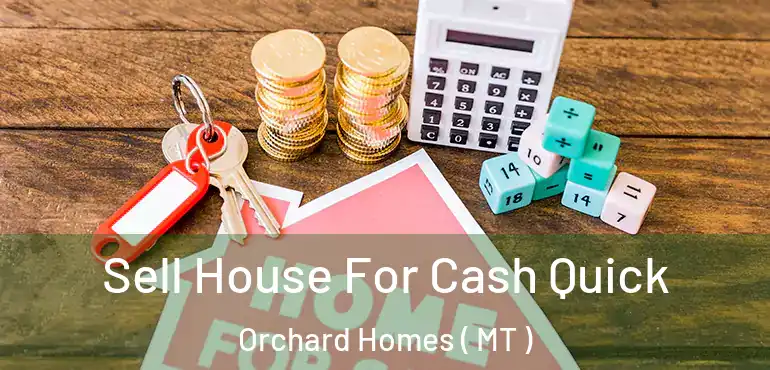  Sell House For Cash Quick Orchard Homes ( MT )