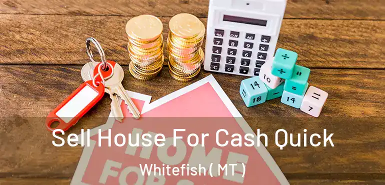  Sell House For Cash Quick Whitefish ( MT )