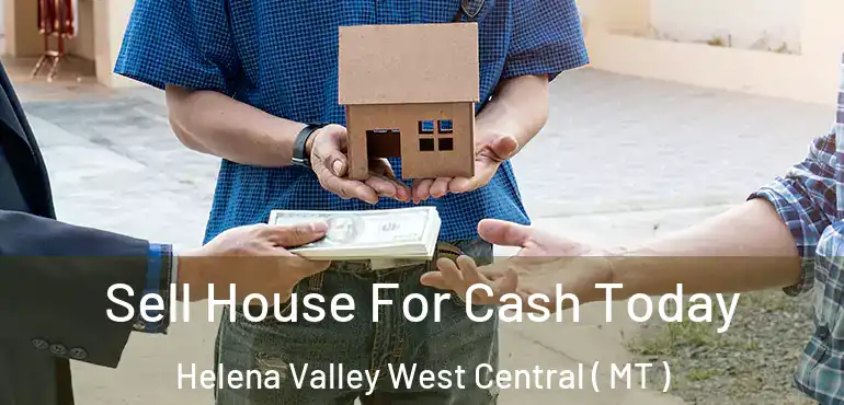  Sell House For Cash Today Helena Valley West Central ( MT )