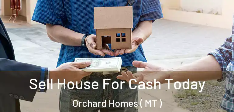  Sell House For Cash Today Orchard Homes ( MT )