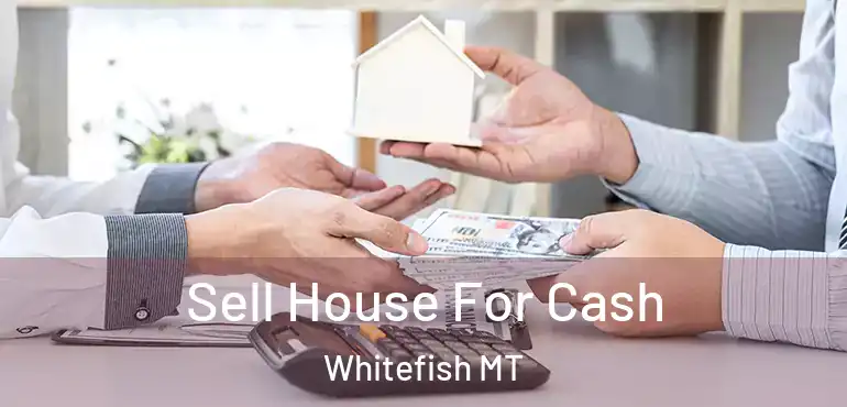  Sell House For Cash Whitefish MT