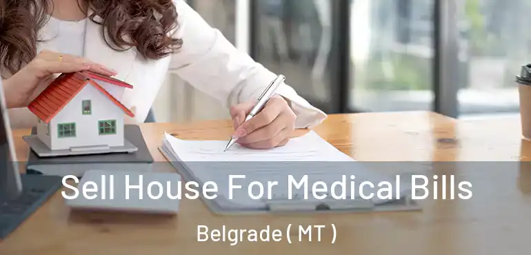  Sell House For Medical Bills Belgrade ( MT )