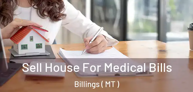  Sell House For Medical Bills Billings ( MT )