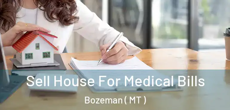  Sell House For Medical Bills Bozeman ( MT )