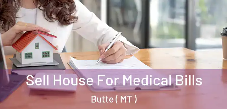  Sell House For Medical Bills Butte ( MT )