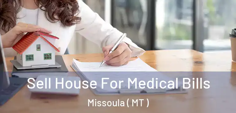  Sell House For Medical Bills Missoula ( MT )