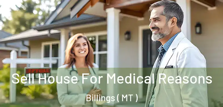  Sell House For Medical Reasons Billings ( MT )
