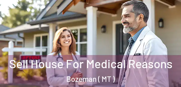  Sell House For Medical Reasons Bozeman ( MT )