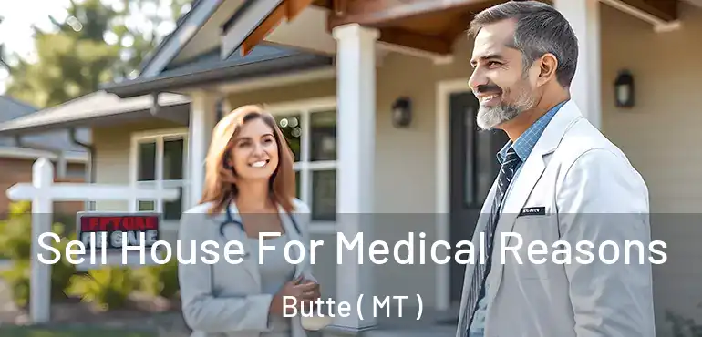  Sell House For Medical Reasons Butte ( MT )
