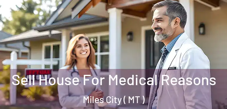  Sell House For Medical Reasons Miles City ( MT )