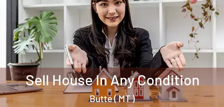  Sell House In Any Condition Butte ( MT )