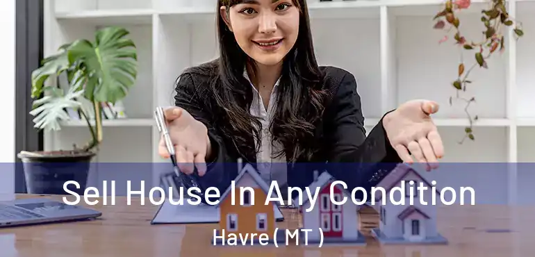  Sell House In Any Condition Havre ( MT )