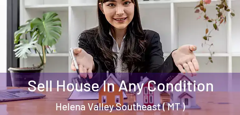  Sell House In Any Condition Helena Valley Southeast ( MT )