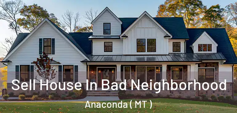  Sell House In Bad Neighborhood Anaconda ( MT )