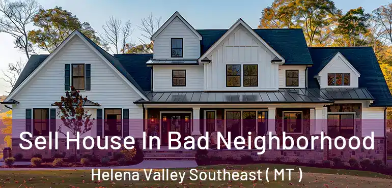  Sell House In Bad Neighborhood Helena Valley Southeast ( MT )