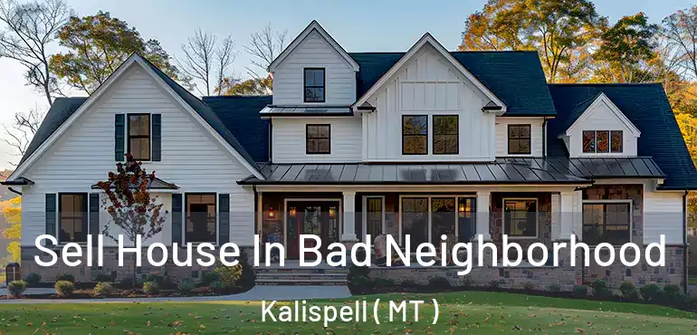  Sell House In Bad Neighborhood Kalispell ( MT )