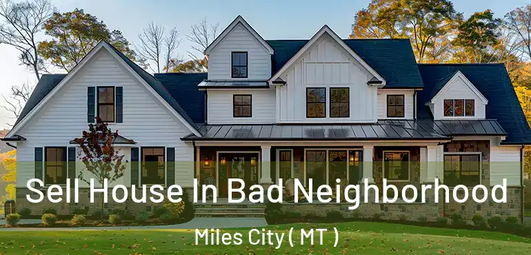  Sell House In Bad Neighborhood Miles City ( MT )