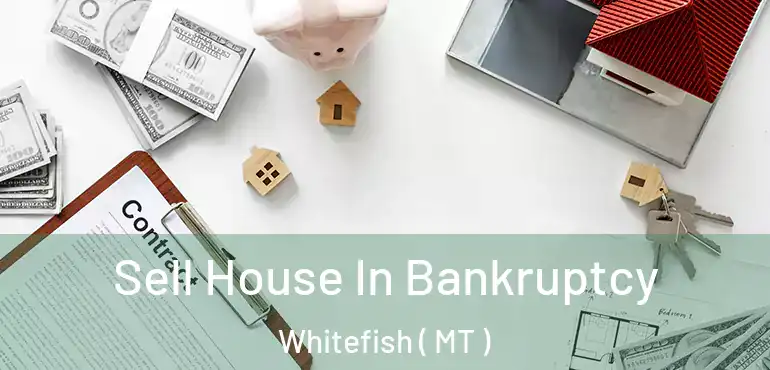  Sell House In Bankruptcy Whitefish ( MT )