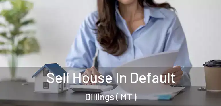  Sell House In Default Billings ( MT )