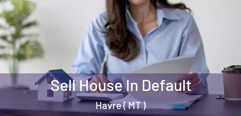  Sell House In Default Havre ( MT )