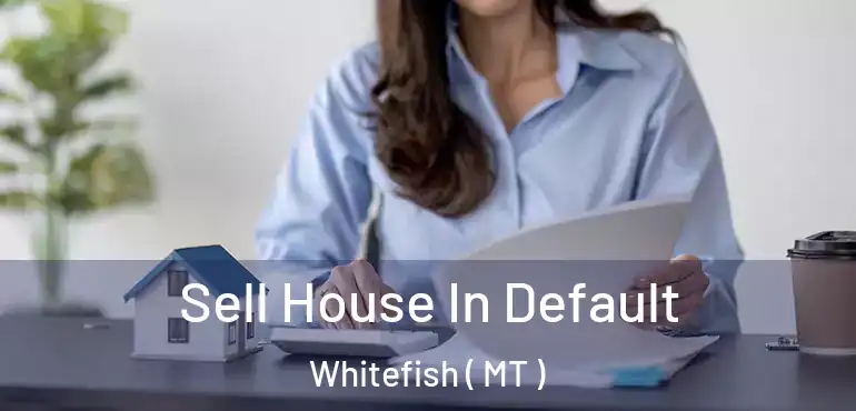  Sell House In Default Whitefish ( MT )