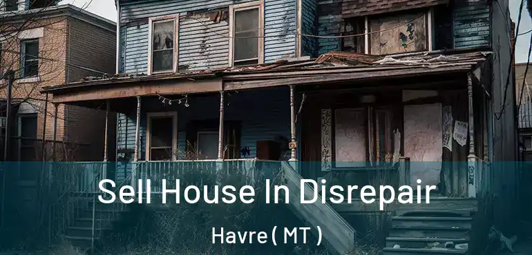  Sell House In Disrepair Havre ( MT )