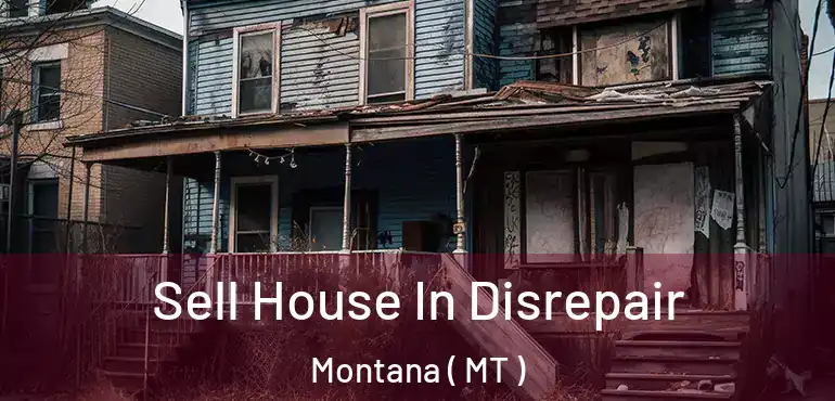  Sell House In Disrepair Montana ( MT )