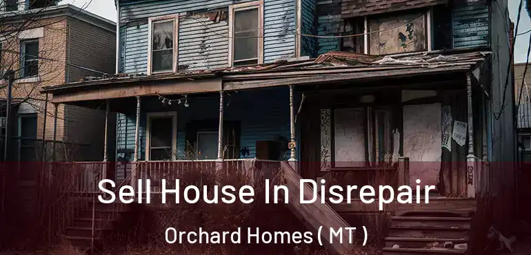  Sell House In Disrepair Orchard Homes ( MT )
