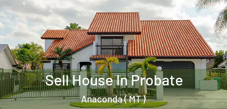  Sell House In Probate Anaconda ( MT )