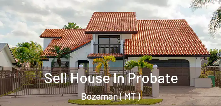  Sell House In Probate Bozeman ( MT )