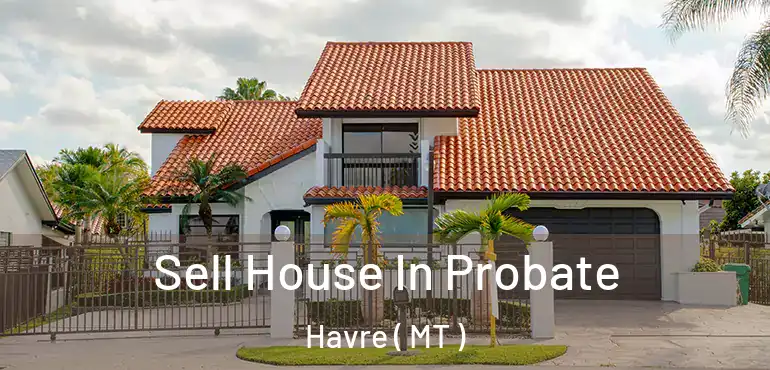  Sell House In Probate Havre ( MT )