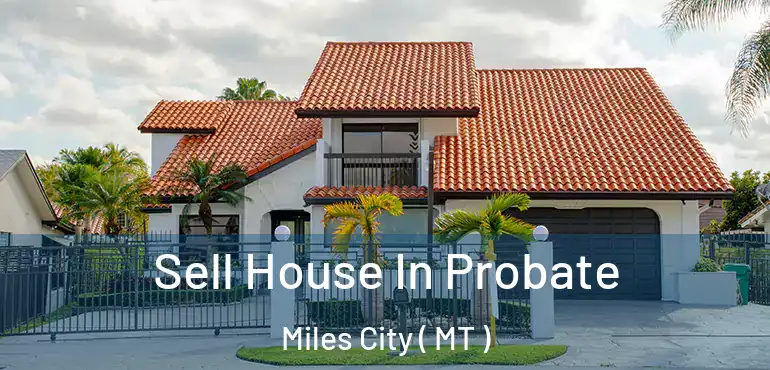 Sell House In Probate Miles City ( MT )