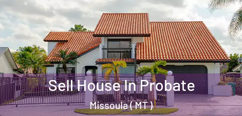  Sell House In Probate Missoula ( MT )