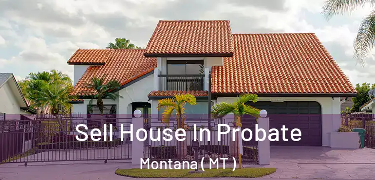  Sell House In Probate Montana ( MT )