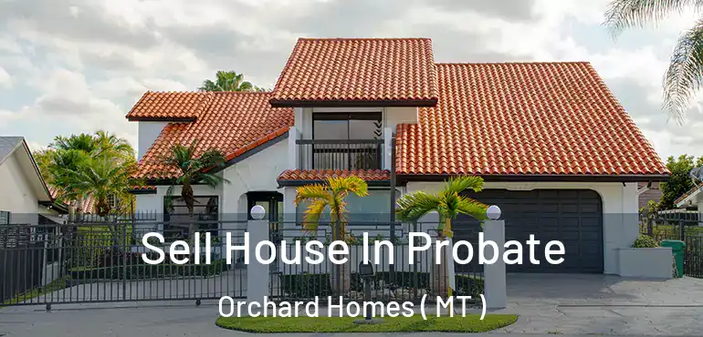  Sell House In Probate Orchard Homes ( MT )