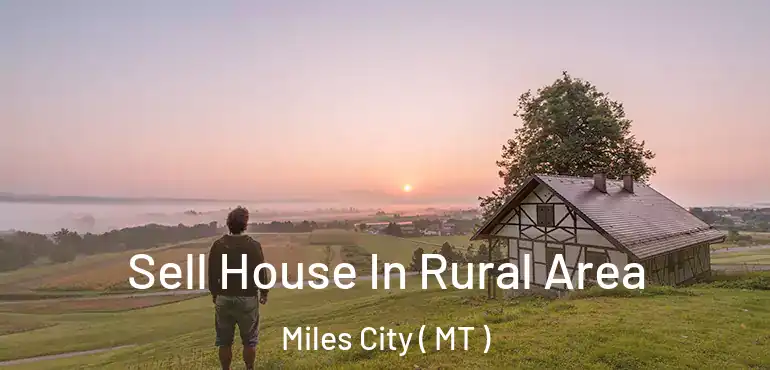  Sell House In Rural Area Miles City ( MT )