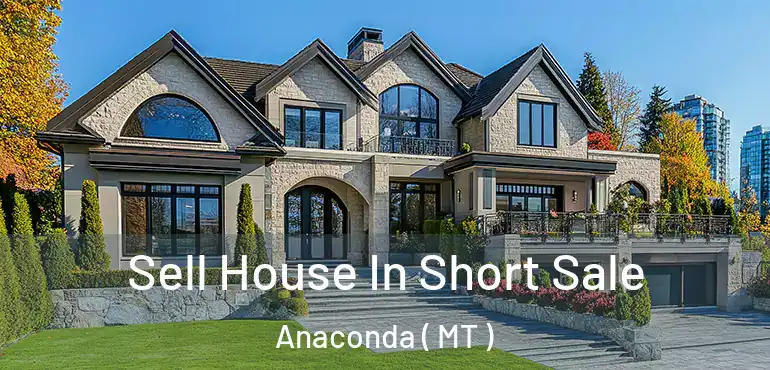  Sell House In Short Sale Anaconda ( MT )