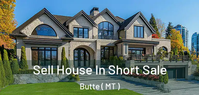  Sell House In Short Sale Butte ( MT )