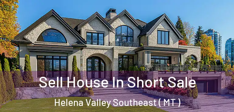  Sell House In Short Sale Helena Valley Southeast ( MT )